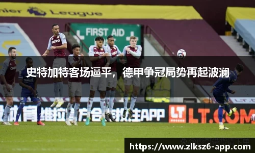 史特加特客场逼平，德甲争冠局势再起波澜