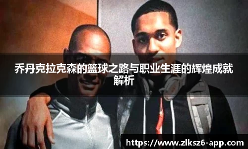 乔丹克拉克森的篮球之路与职业生涯的辉煌成就解析